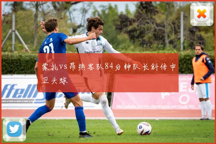 蒙扎vs昂热客队84分钟队长斜传中卫头球