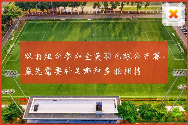 双打组合参加全英羽毛球公开赛,最先需要补足哪种多拍相持