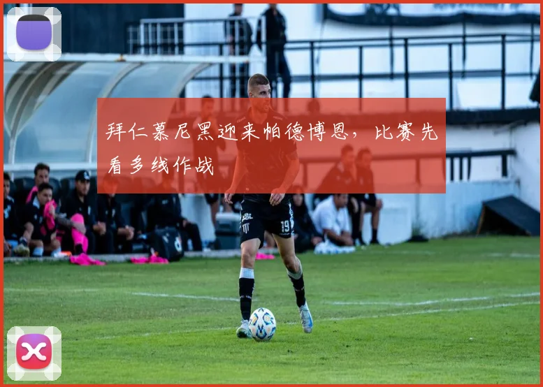 拜仁慕尼黑迎来帕德博恩,比赛先看多线作战